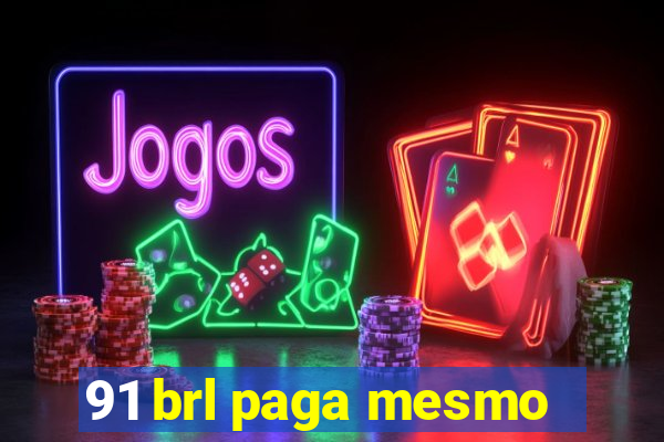 91 brl paga mesmo